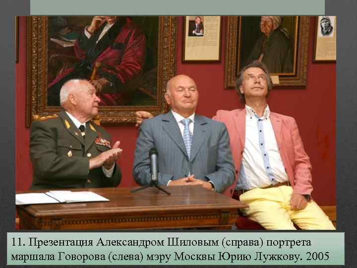 11. Презентация Александром Шиловым (справа) портрета маршала Говорова (слева) мэру Москвы Юрию Лужкову. 2005