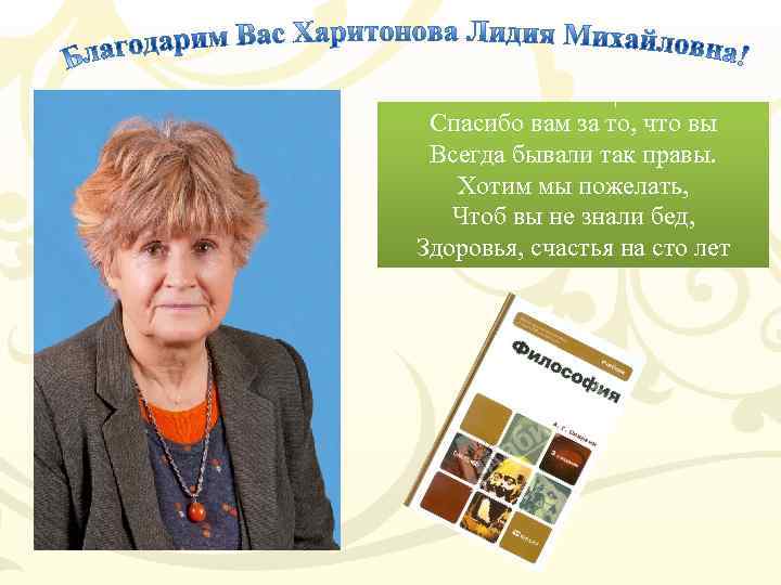 Спасибо вам за то, что вы Всегда бывали так правы. Хотим мы пожелать, Чтоб