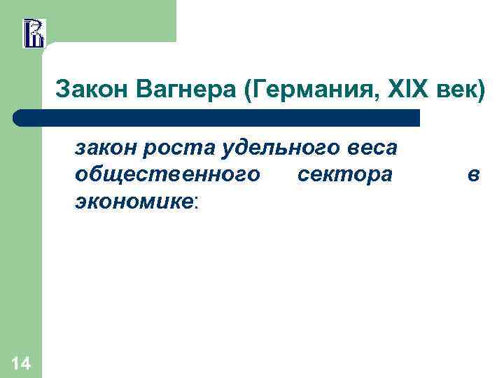 Закон Вагнера (Германия, XIX век) закон роста удельного веса общественного сектора экономике: 14 в