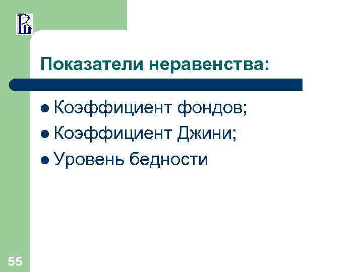 Показатели неравенства: l Коэффициент фондов; l Коэффициент Джини; l Уровень бедности 55 