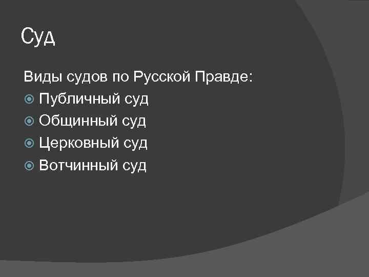 Суд Виды судов по Русской Правде: Публичный суд Общинный суд Церковный суд Вотчинный суд