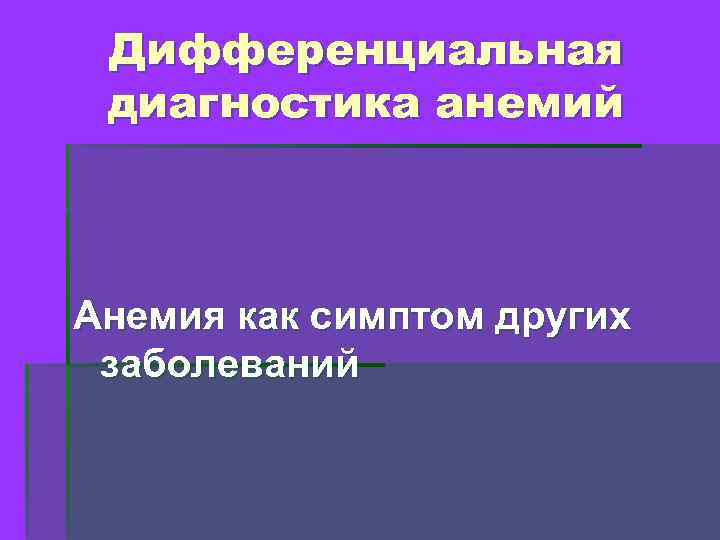 Дифференциальная диагностика анемий Анемия как симптом других заболеваний 