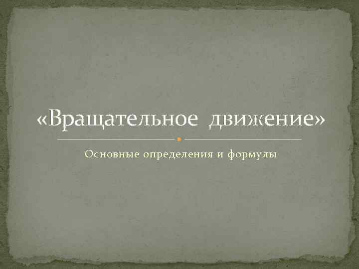  «Вращательное движение» Основные определения и формулы 