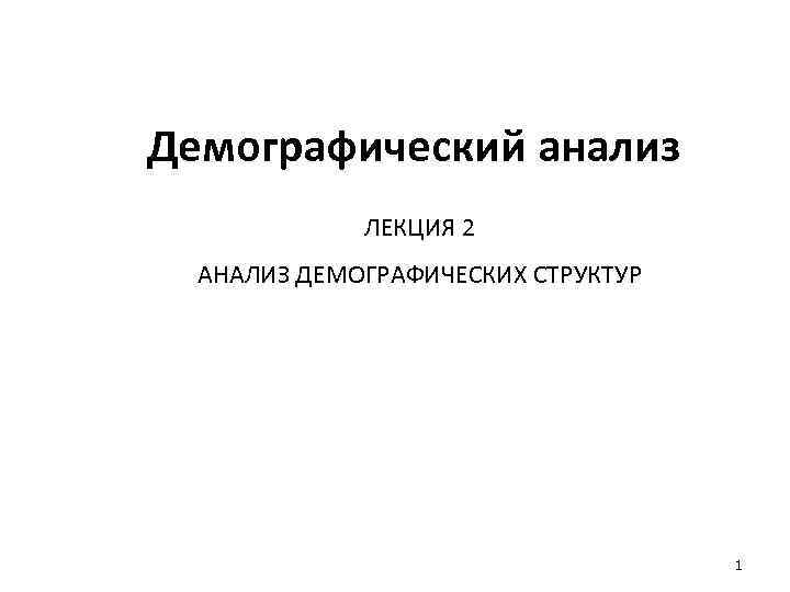 Демографический анализ ЛЕКЦИЯ 2 АНАЛИЗ ДЕМОГРАФИЧЕСКИХ СТРУКТУР 1 