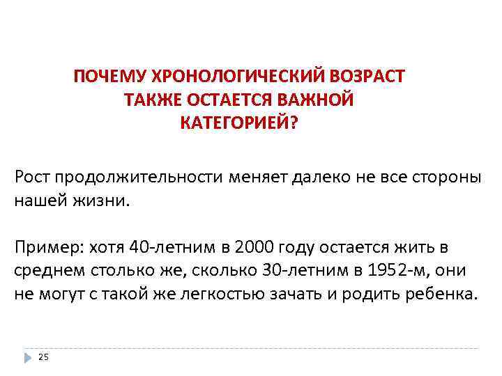 ПОЧЕМУ ХРОНОЛОГИЧЕСКИЙ ВОЗРАСТ ТАКЖЕ ОСТАЕТСЯ ВАЖНОЙ КАТЕГОРИЕЙ? Рост продолжительности меняет далеко не все стороны