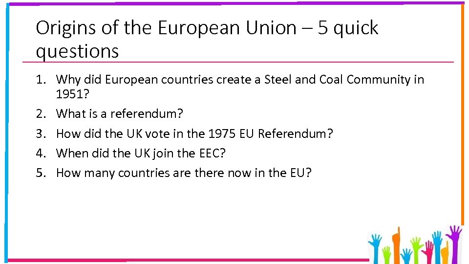 Origins of the European Union – 5 quick questions 1. Why did European countries