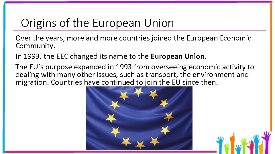 Origins of the European Union Over the years, more and more countries joined the