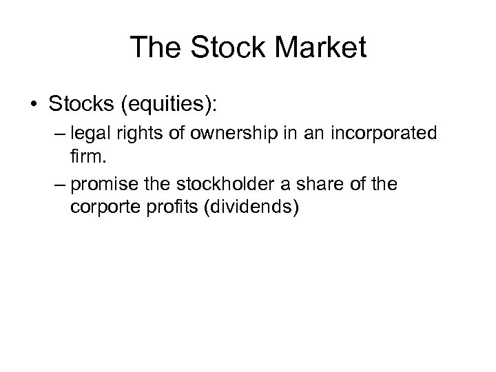 The Stock Market • Stocks (equities): – legal rights of ownership in an incorporated