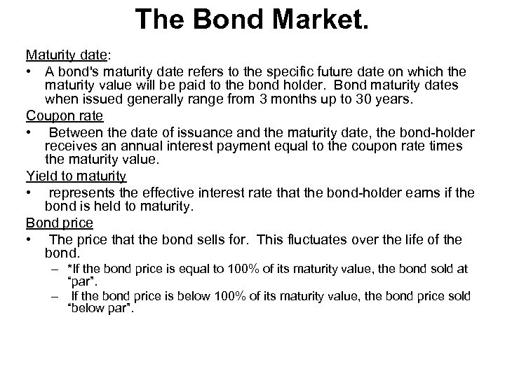 The Bond Market. Maturity date: • A bond's maturity date refers to the specific