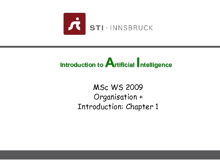 Introduction to Artificial Intelligence MSc WS 2009 Organisation + Introduction: Chapter 1 ©www. sti-innsbruck.