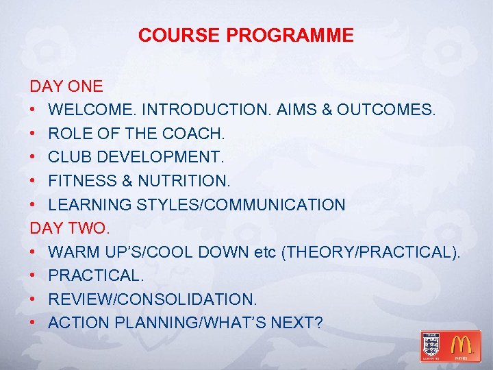 COURSE PROGRAMME DAY ONE • WELCOME. INTRODUCTION. AIMS & OUTCOMES. • ROLE OF THE
