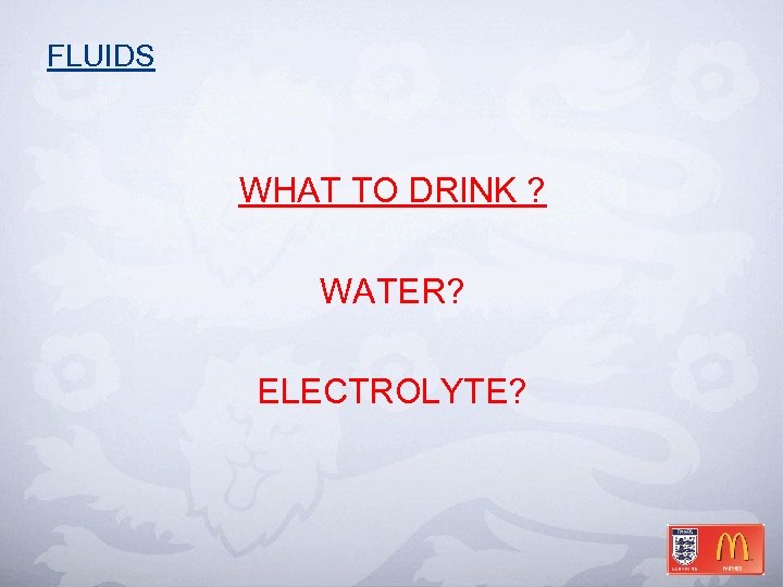 FLUIDS WHAT TO DRINK ? WATER? ELECTROLYTE? 