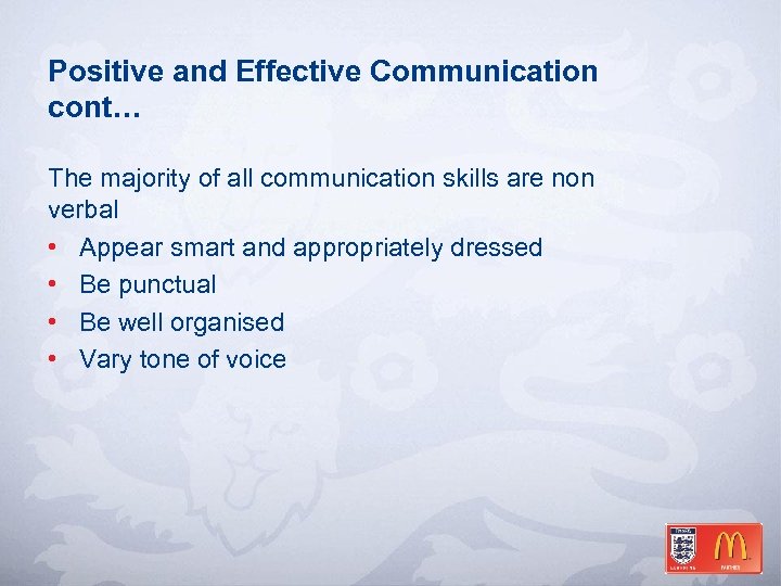 Positive and Effective Communication cont… The majority of all communication skills are non verbal