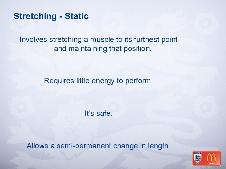 Stretching - Static Involves stretching a muscle to its furthest point and maintaining that