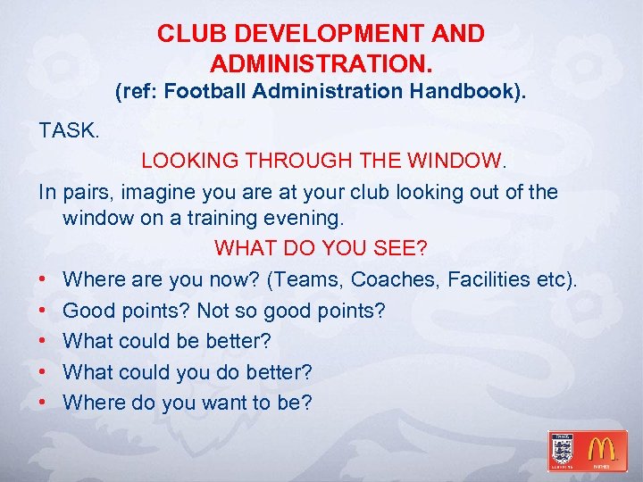 CLUB DEVELOPMENT AND ADMINISTRATION. (ref: Football Administration Handbook). TASK. LOOKING THROUGH THE WINDOW. In