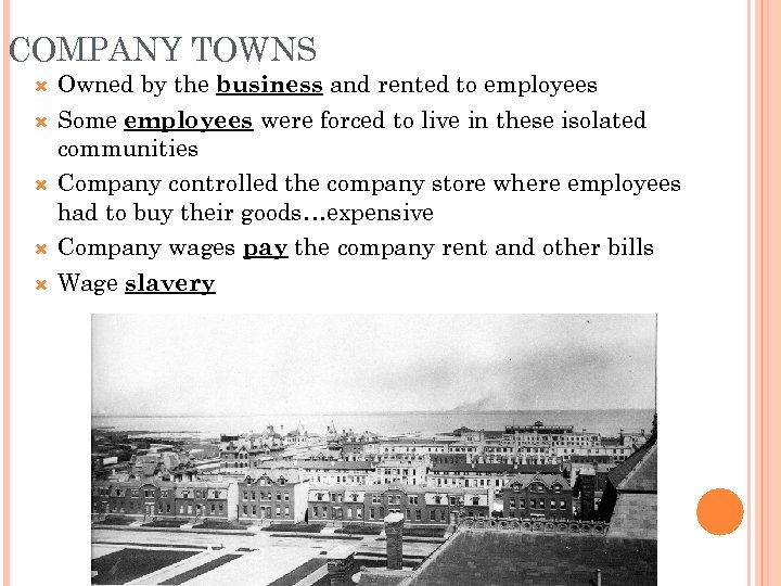 COMPANY TOWNS Owned by the business and rented to employees Some employees were forced