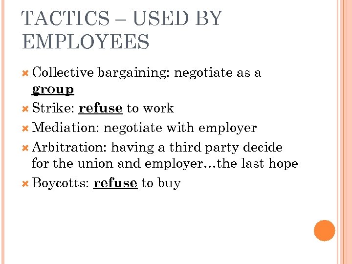 TACTICS – USED BY EMPLOYEES Collective bargaining: negotiate as a group Strike: refuse to
