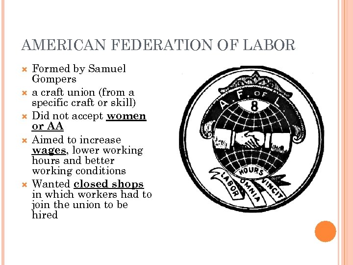 AMERICAN FEDERATION OF LABOR Formed by Samuel Gompers a craft union (from a specific