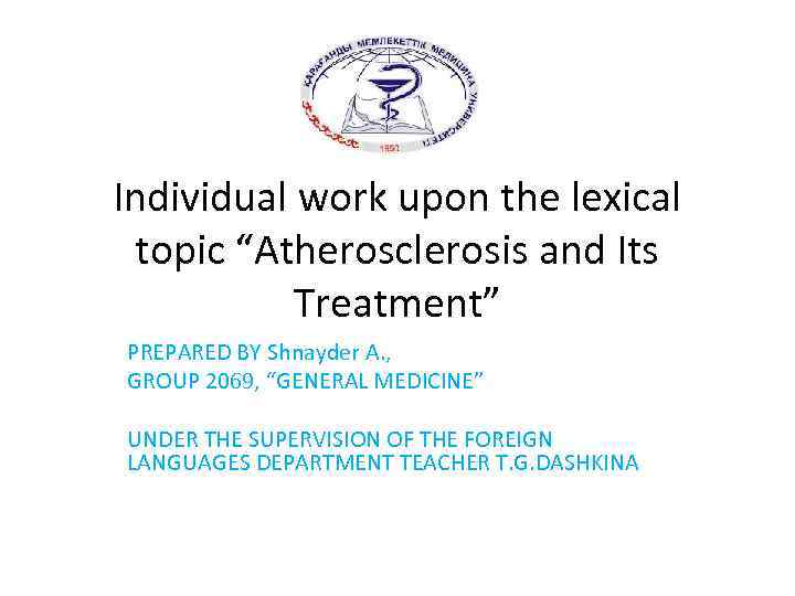 Individual work upon the lexical topic “Atherosclerosis and Its Treatment” PREPARED BY Shnayder A.