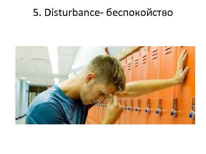 5. Disturbance- беспокойство 