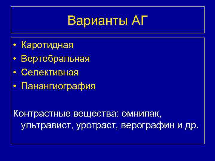 Варианты АГ • • Каротидная Вертебральная Селективная Панангиография Контрастные вещества: омнипак, ультравист, уротраст, верографин