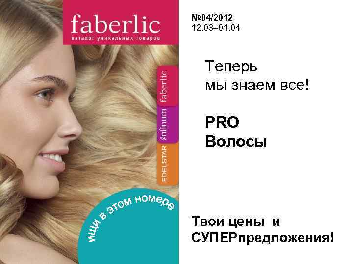 № 04/2012 12. 03– 01. 04 Теперь мы знаем все! PRO Волосы Твои цены