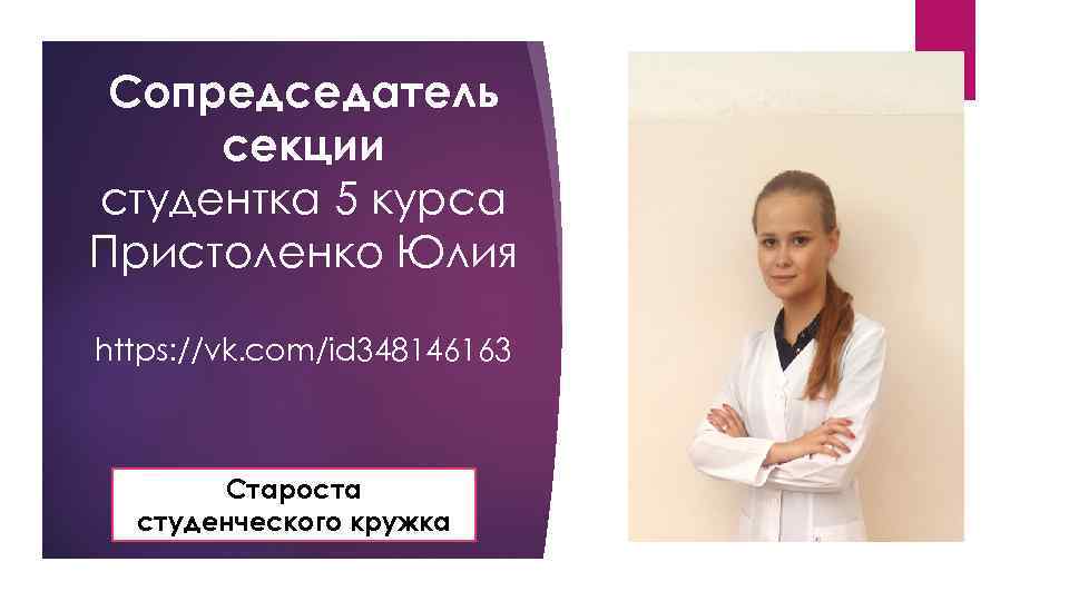 Сопредседатель секции студентка 5 курса Пристоленко Юлия https: //vk. com/id 348146163 Староста студенческого кружка
