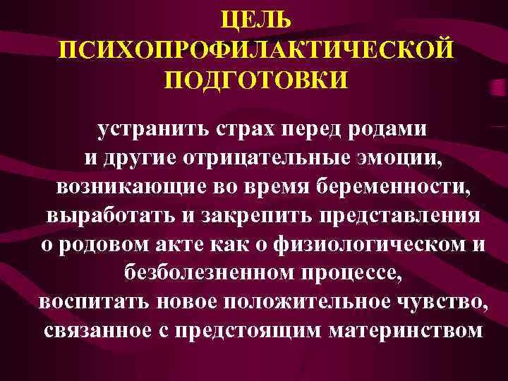 ЦЕЛЬ ПСИХОПРОФИЛАКТИЧЕСКОЙ ПОДГОТОВКИ устранить страх перед родами и другие отрицательные эмоции, возникающие во время