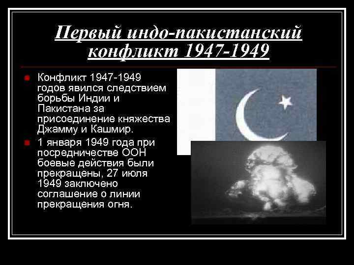 Первый индо-пакистанский конфликт 1947 -1949 n n Конфликт 1947 -1949 годов явился следствием борьбы