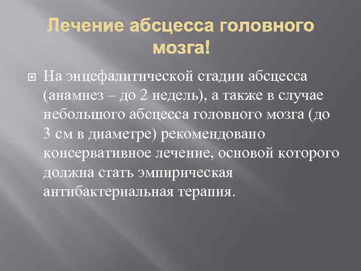 Лечение абсцесса головного мозга На энцефалитической стадии абсцесса (анамнез – до 2 недель), а