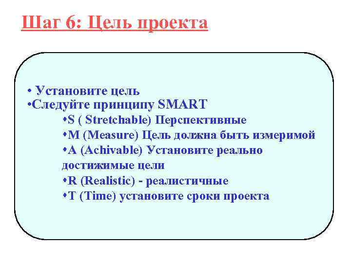 Шаг 6: Цель проекта • Установите цель • Следуйте принципу SMART s. S (