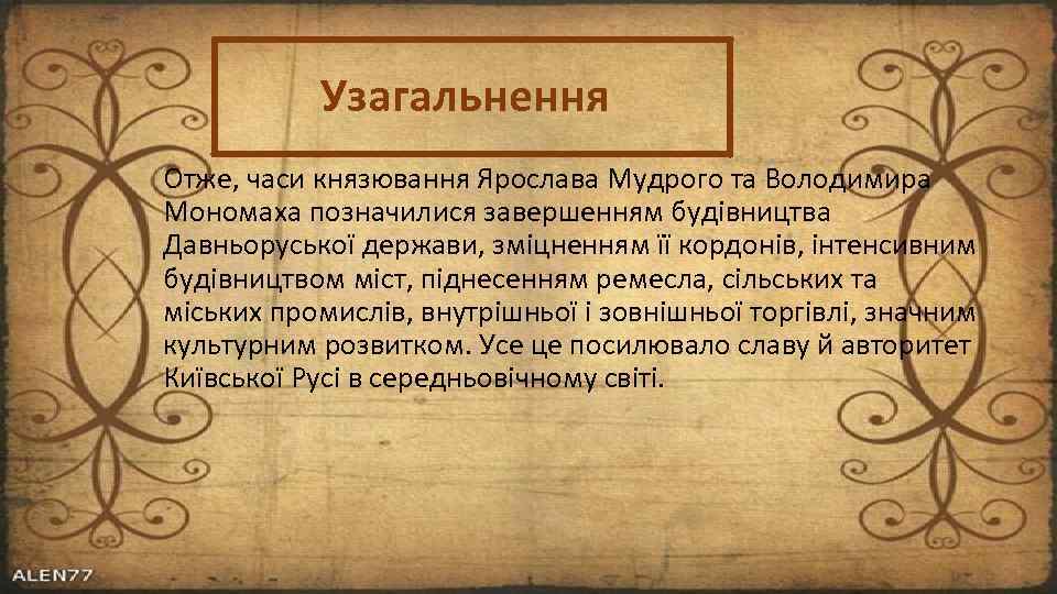 Узагальнення Отже, часи князювання Ярослава Мудрого та Володимира Мономаха позначилися завершенням будівництва Давньоруської держави,