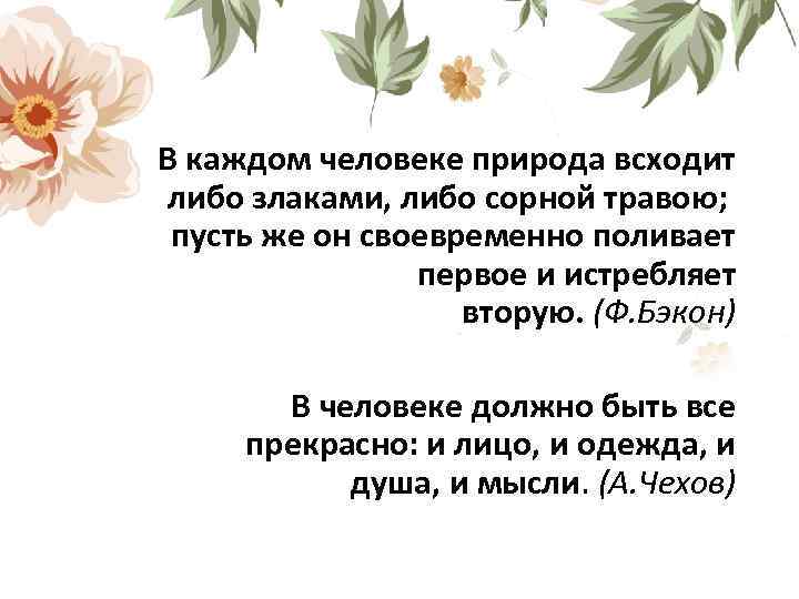 В каждом человеке природа всходит либо злаками, либо сорной травою; пусть же он своевременно