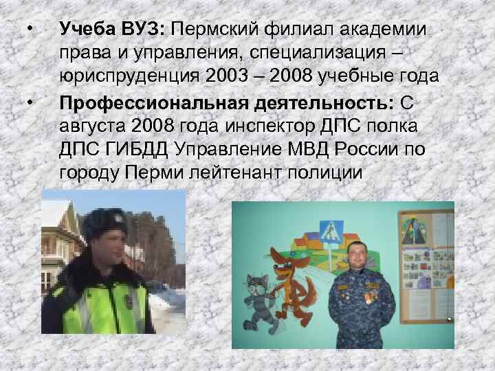  • • Учеба ВУЗ: Пермский филиал академии права и управления, специализация – юриспруденция