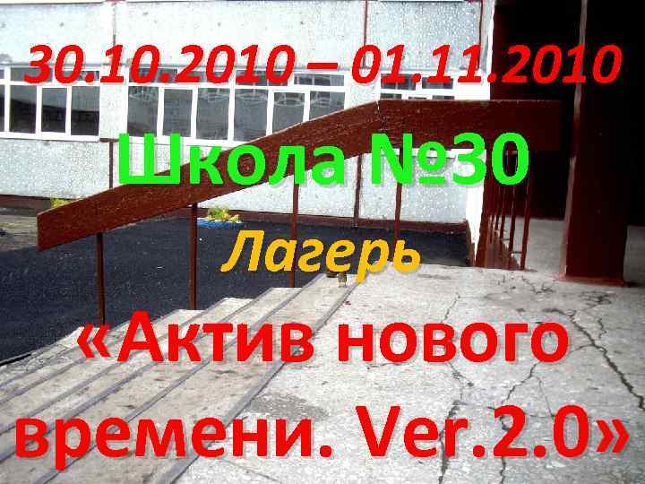 30. 10. 2010 – 01. 11. 2010 Школа № 30 Лагерь «Актив нового времени.