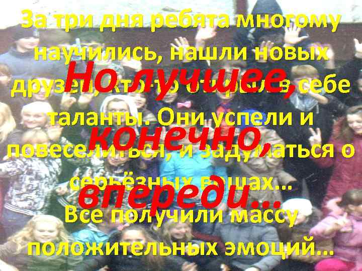 За три дня ребята многому научились, нашли новых друзей, кто-то открыл в себе таланты.