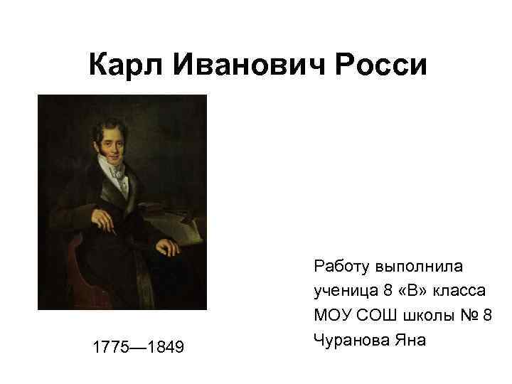 Карл Иванович Росси 1775— 1849 Работу выполнила ученица 8 «В» класса МОУ СОШ школы
