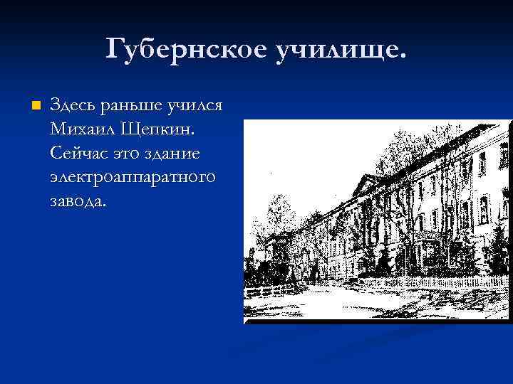 Губернское училище. n Здесь раньше учился Михаил Щепкин. Сейчас это здание электроаппаратного завода. 