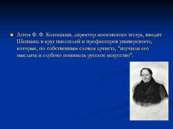 n Затем Ф. Ф. Кокошкин, директор московского театра, вводит Щепкина в круг писателей и