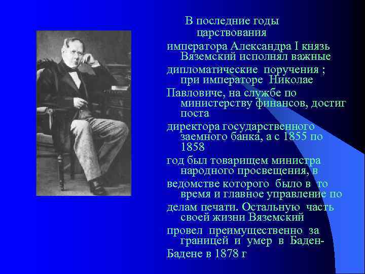 В последние годы царствования императора Александра I князь Вяземский исполнял важные дипломатические поручения ;