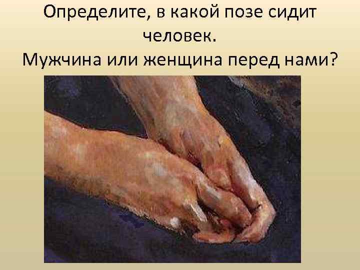 Определите, в какой позе сидит человек. Мужчина или женщина перед нами? 