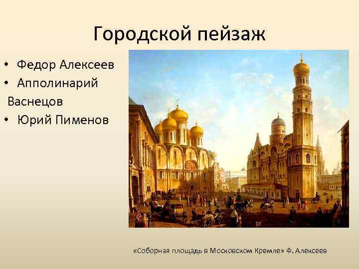 Городской пейзаж • Федор Алексеев • Апполинарий Васнецов • Юрий Пименов «Соборная площадь в