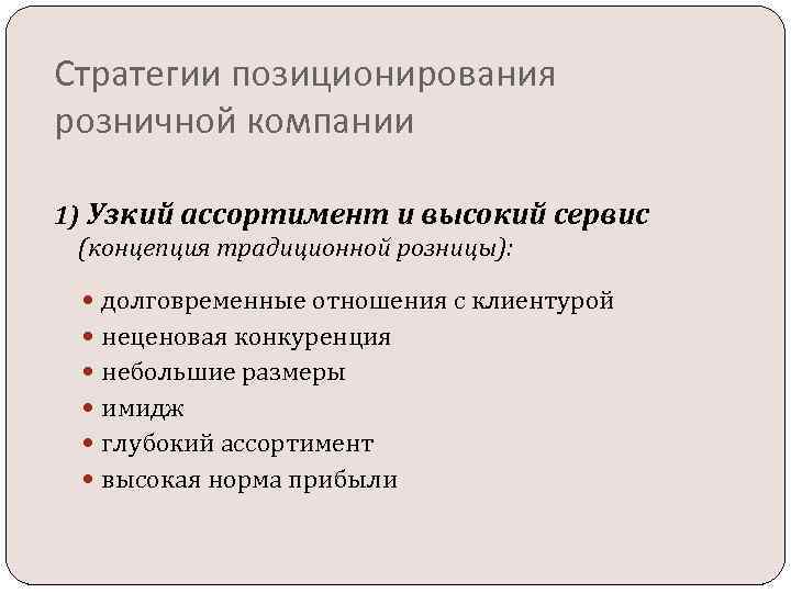 Стратегии позиционирования розничной компании 1) Узкий ассортимент и высокий сервис (концепция традиционной розницы): долговременные