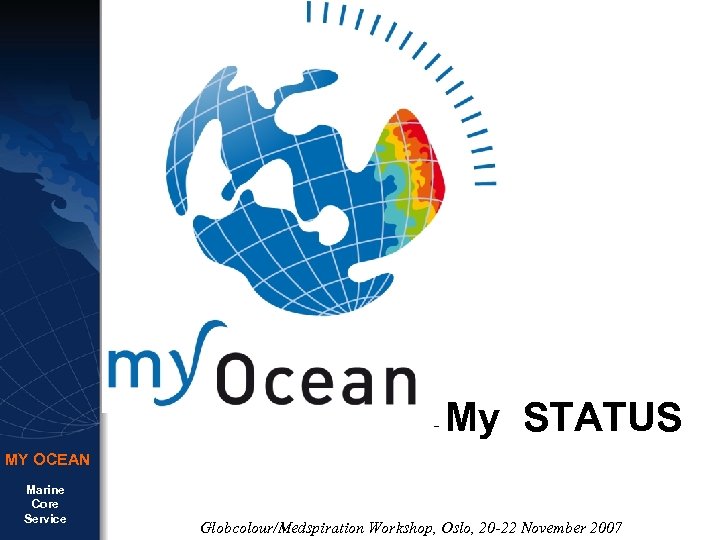 - My STATUS MY OCEAN Marine Core Service Globcolour/Medspiration Workshop, Oslo, 20 -22 November