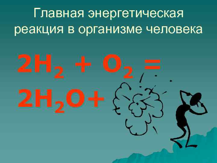 Главная энергетическая реакция в организме человека 2 Н 2 + О 2 = 2