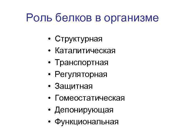 Роль белков в организме • • Структурная Каталитическая Транспортная Регуляторная Защитная Гомеостатическая Депонирующая Функциональная