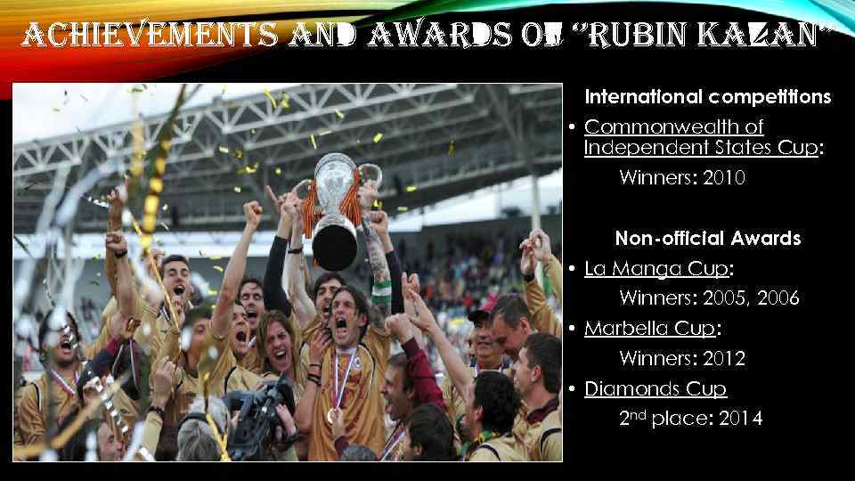 ACHIEVEMENTS AND AWARDS OF ‘’RUBIN KAZAN‘’ International competitions • Commonwealth of Independent States Cup: