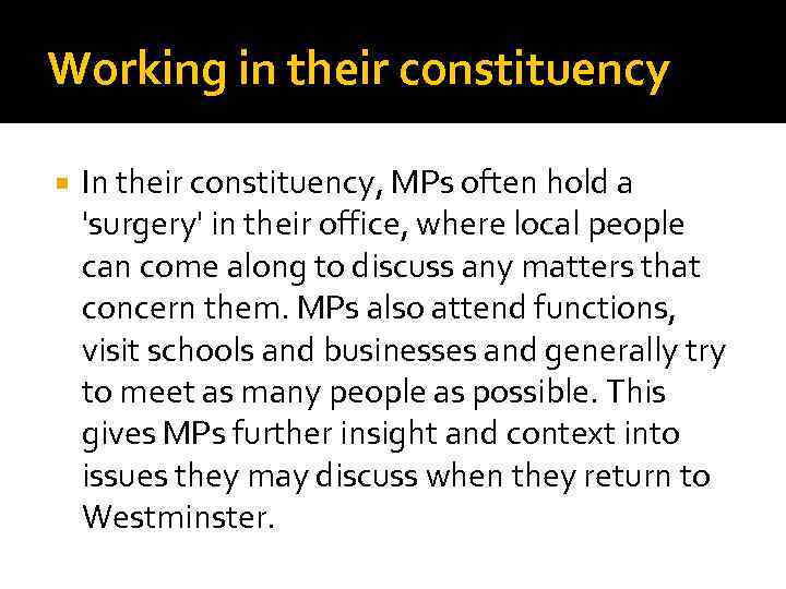 Working in their constituency In their constituency, MPs often hold a 'surgery' in their