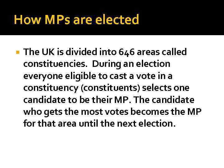 How MPs are elected The UK is divided into 646 areas called constituencies. During