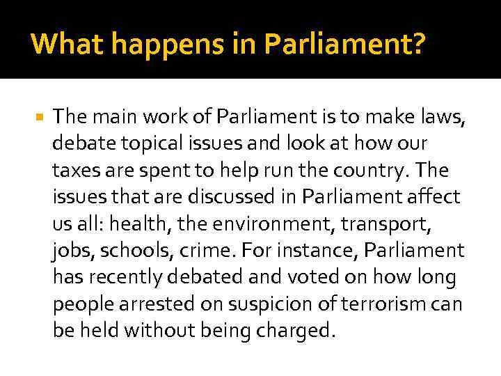 What happens in Parliament? The main work of Parliament is to make laws, debate